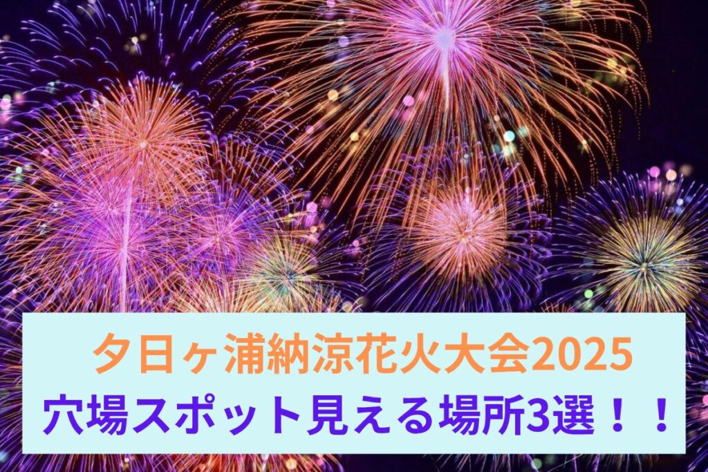 夕日ヶ浦花火大会2025 絶景の見える場所＆穴場スポット3選！アクセス情報つき！