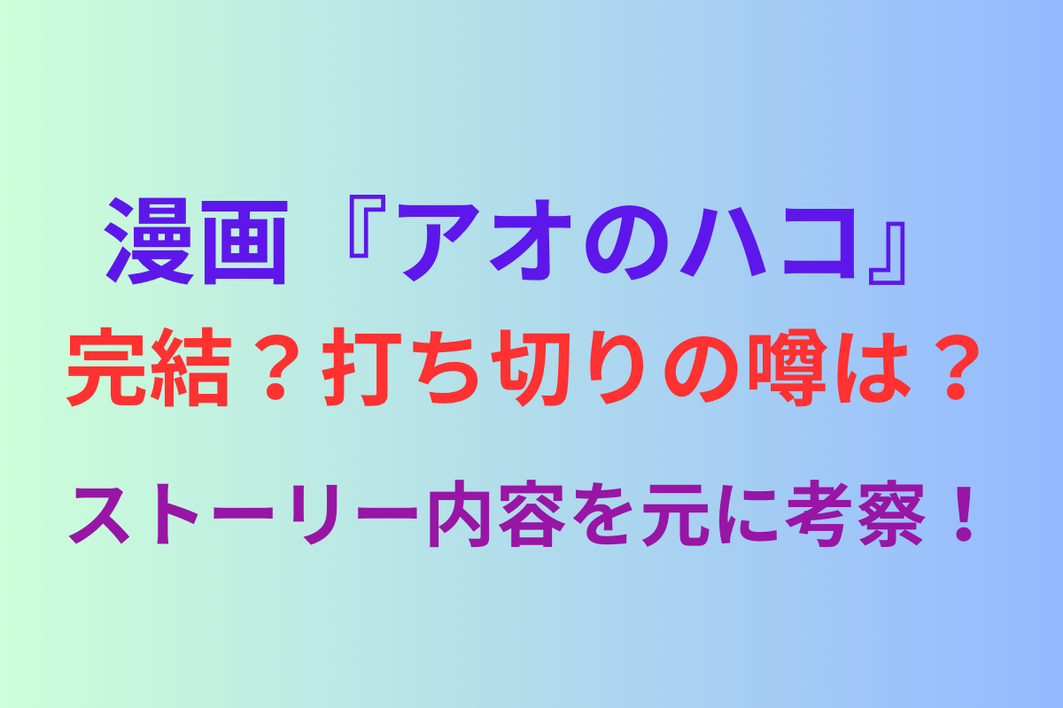 アオのハコ漫画完結？終わりそう？打ち切りの噂は？