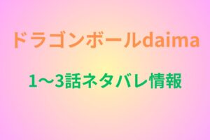 ドラゴンボールダイマ3話まであらすじネタバレ！