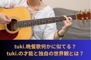 tuki.晩餐歌何かに似てる？tuki.の才能と独自の世界観とは？