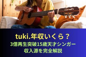 tuki.年収いくら？3億再生突破15歳天才シンガー収入源を完全解説