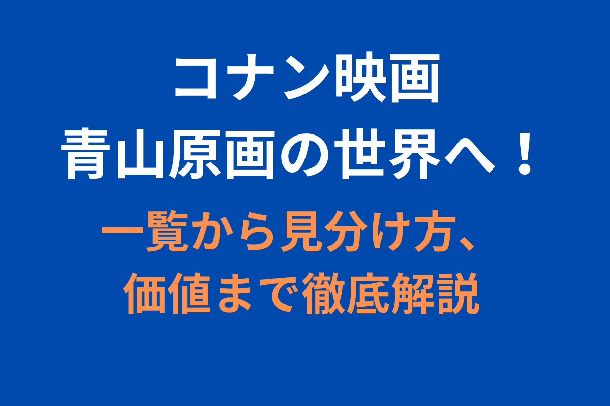 コナン映画青山原画の世界へ！一覧から見分け方、価値まで徹底解説