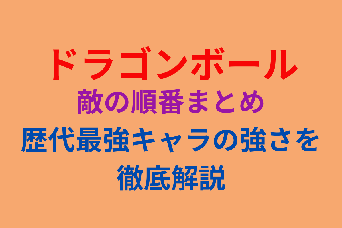 ドラゴンボール敵の順番まとめ｜歴代最強キャラの強さを徹底解説