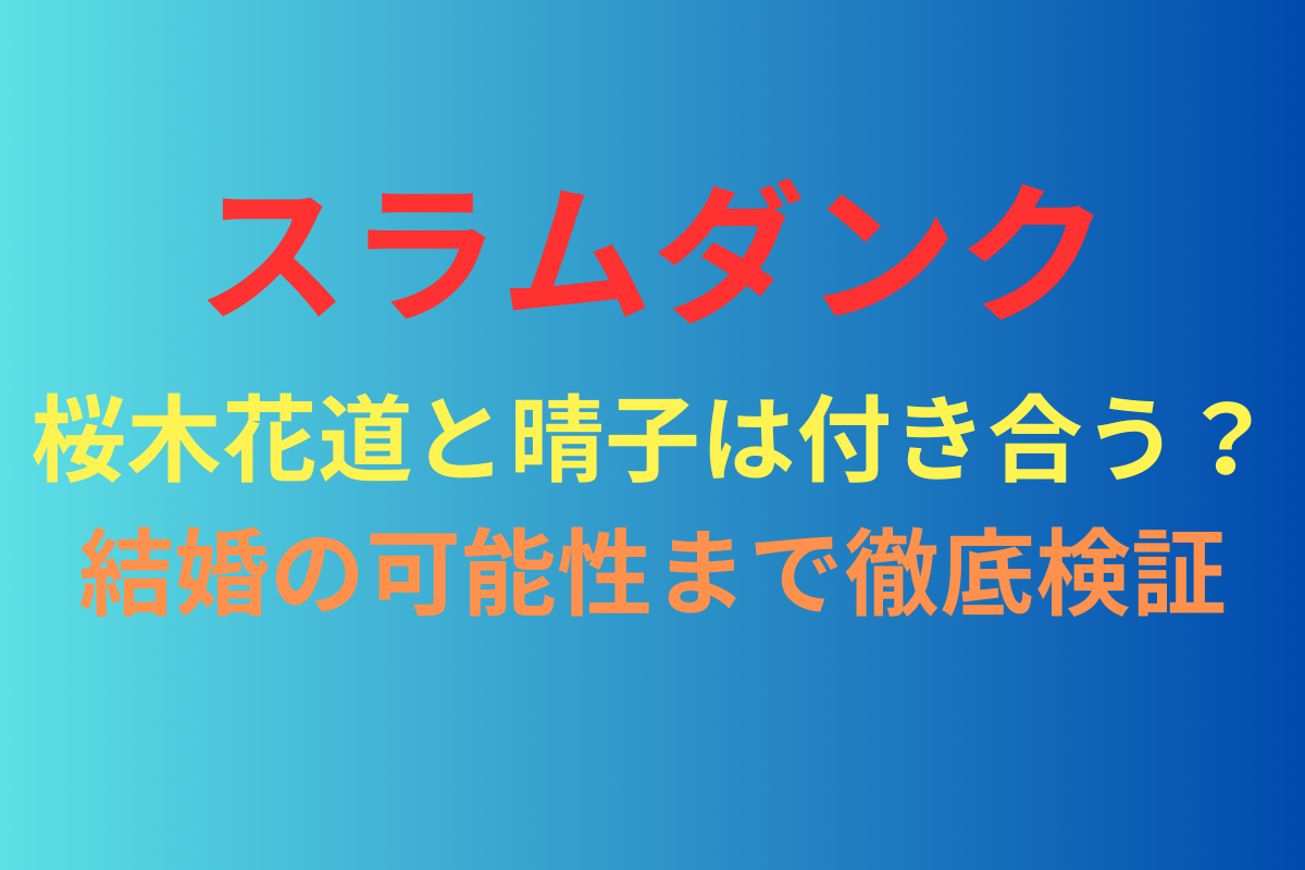 スラムダンクの桜木花道と晴子は付き合う？結婚の可能性まで徹底検証