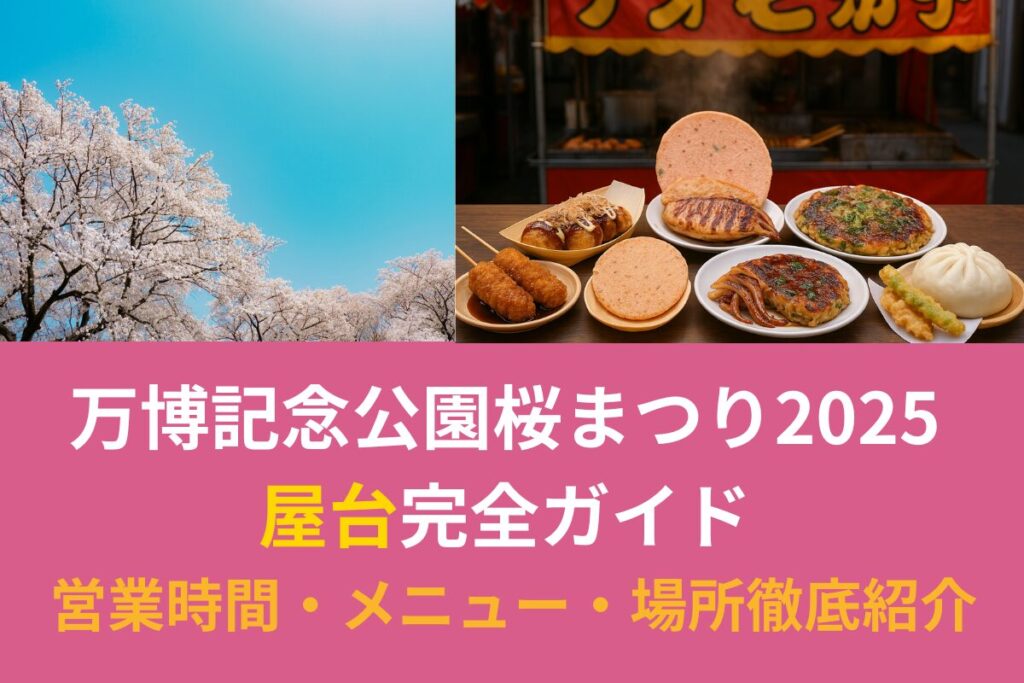 万博記念公園桜まつり2025屋台完全ガイド｜営業時間・メニュー・場所徹底紹介