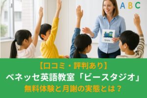 【口コミ・評判あり】ベネッセ英語教室「ビースタジオ」効果は？無料体験と月謝の実態とは？