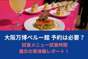 大阪万博ペルー館 予約は必要？試食メニュー試食時間＆展示の実体験レポート！ 