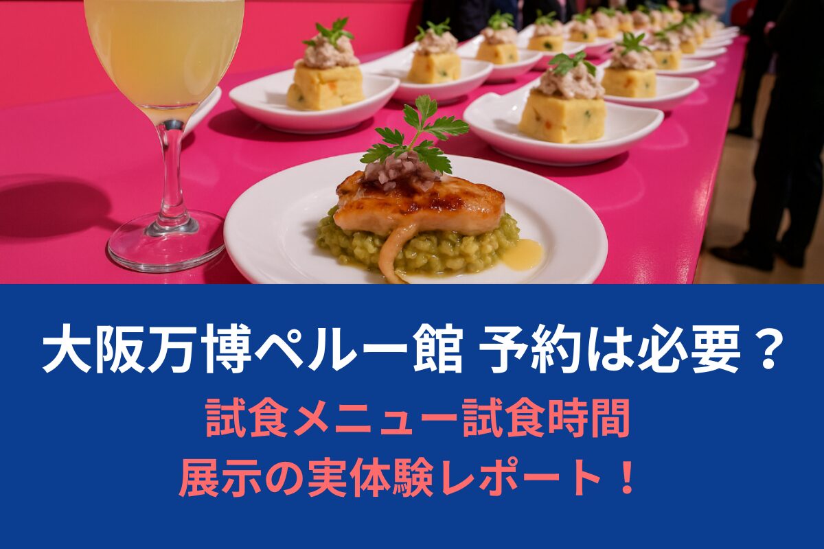大阪万博ペルー館 予約は必要？試食メニュー試食時間＆展示の実体験レポート！ 