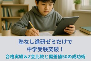 塾なし進研ゼミだけで中学受験突破！合格実績＆Z会比較と偏差値50の成功術