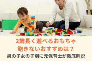 2歳長く遊べるおもちゃ飽きないおすすめは？男の子女の子別に元保育士が徹底解説