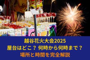 越谷花火大会2025屋台はどこ？何時から何時まで？場所と時間を完全解説