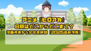 アニメ『ヒロアカ』8期はどこからどこまで？漫画何巻からか徹底解説【2025最新情報】