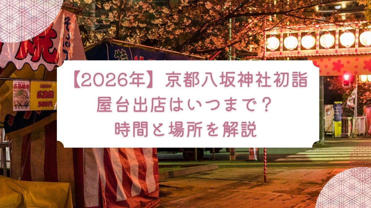 【2026年】京都八坂神社初詣｜屋台出店はいつまで？時間と場所を解説