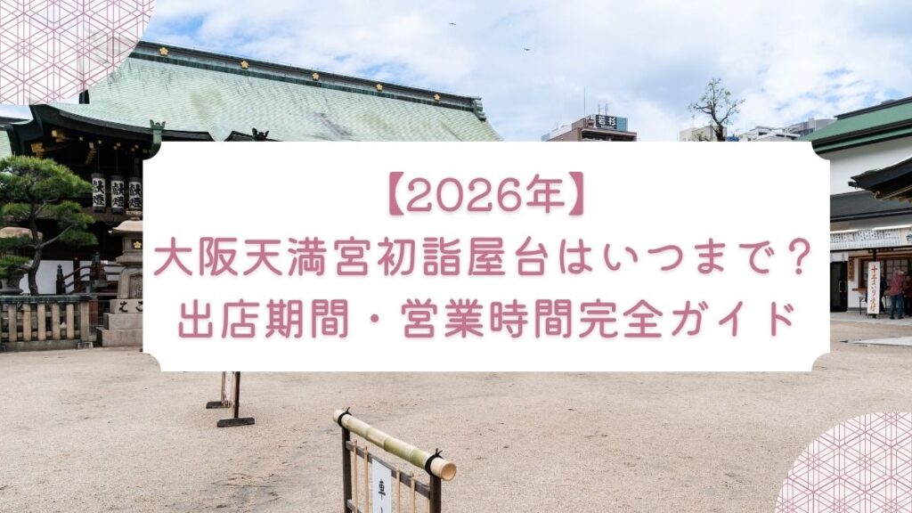 【2026年】大阪天満宮初詣屋台はいつまで？出店期間・営業時間完全ガイド