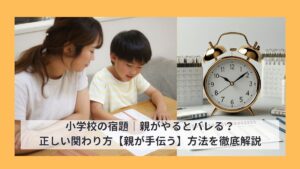 小学校の宿題｜親がやるとバレる？正しい関わり方【親が手伝う】方法を徹底解説