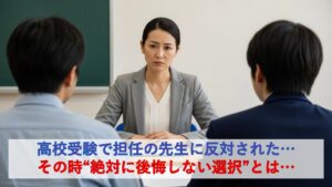 高校受験で担任の先生に反対された…その時“絶対に後悔しない選択”とは