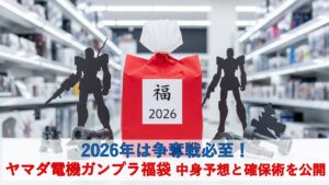 2026年は争奪戦必至！ヤマダ電機ガンプラ福袋の中身予想と確保術を公開